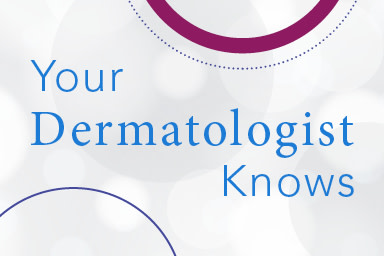 Your Dermatologist Knows