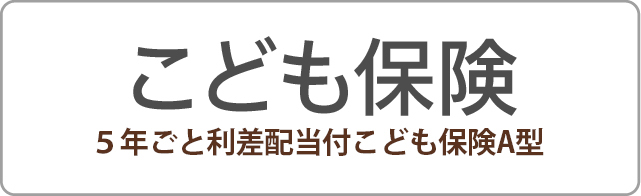 こども保険 5年ごと利差配当付こども保険A型