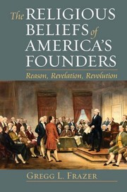 The religious beliefs of America's founders by Gregg L. Frazer