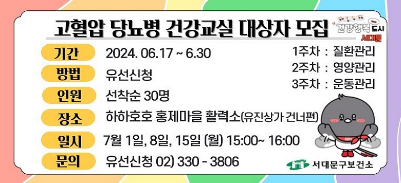 - 교 육 명 : 서대문구보건소 고혈압, 당뇨병 7월 건강교실 운영 - 모집기간 : 2024. 6. 18.(화)부터 - 모집대상 : 30명(사전신청) - 교육장소 : 하하호호 홍제마을활력소 - 교육내용 : 2024년 7월 고혈압·당뇨병 건강교실 운영 - 관련문의 : 서대문구보건소 건강증진팀 ☎330-3806