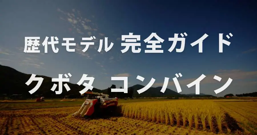 【年表付き完全ガイド】クボタコンバインの年式・型式・価格一覧