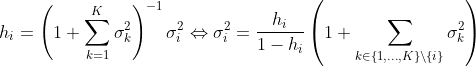 h_i = \left(1   \sum_{k = 1}^K\sigma_k^2\right)^{-1}\sigma_i^2\Leftrightarrow \sigma_i^2 = \frac{h_i}{1 - h_i}\left(1   \sum_{k \in \{1,\dots,K\}\setminus\{i\}}\sigma_k^2\right)