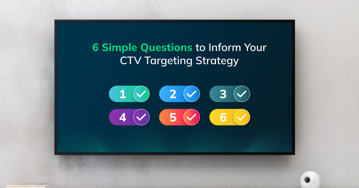 5 Simple Questions to Inform Your CTV Targeting Strategy