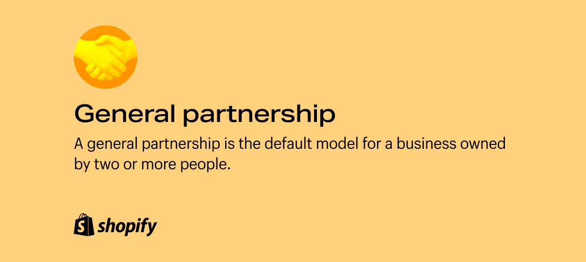 A general partnership is the default model for a business owned by two or more people.