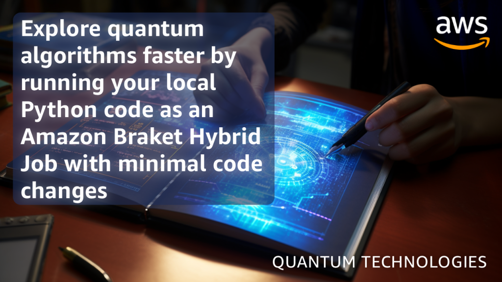 Explore quantum algorithms faster by running your local Python code as an Amazon Braket Hybrid Job with minimal code changes