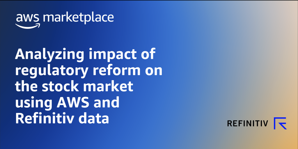 Analyzing impact of regulatory reform on the stock market using AWS and Refinitiv data