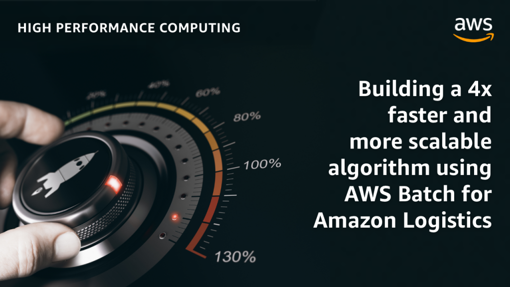 Building a 4x faster and scalable algorithm using AWS Batch for Amazon Logistics