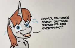 Size: 2048x1318 | Tagged: safe, artist:hoofclid, oc, oc only, oc:hoofclid, pony, unicorn, ask, bust, chest fluff, christmas, description is relevant, dialogue, emanata, holiday, horn, looking at you, male, marker drawing, nervous, open mouth, open smile, plewds, smiling, smiling at you, solo, stallion, traditional art