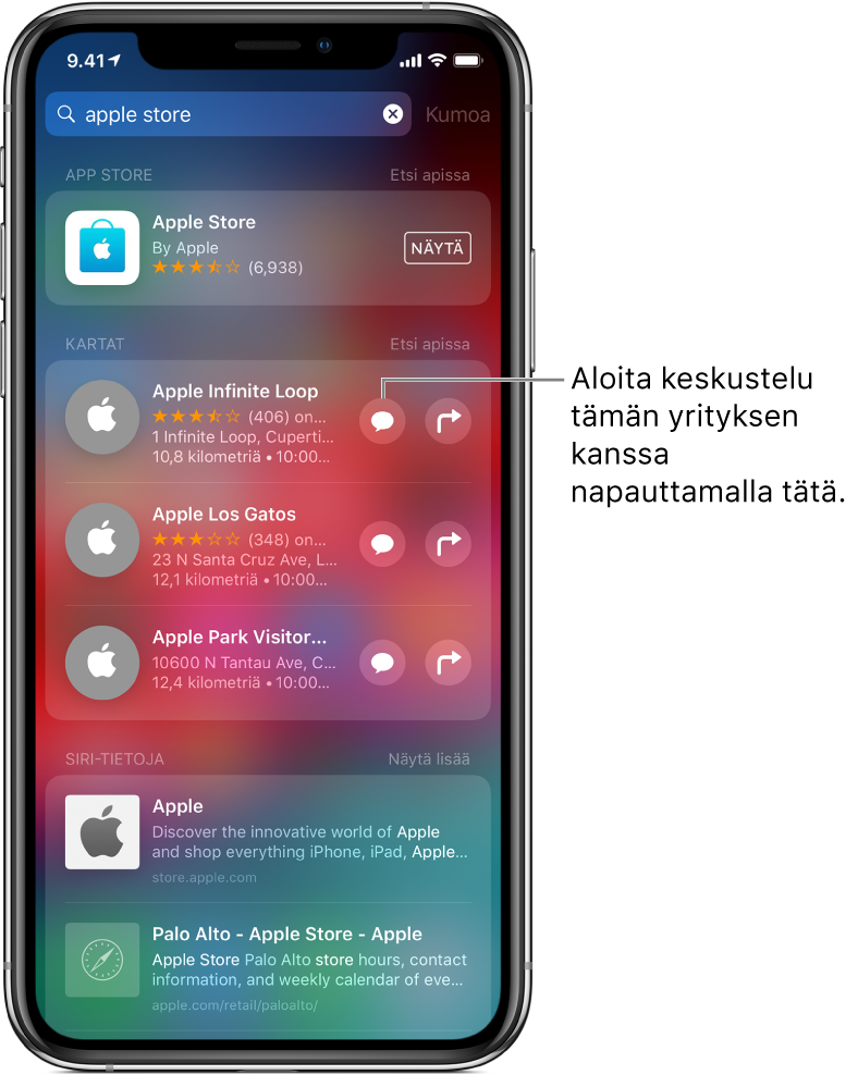 Haku-näyttö, jossa näkyvät haun ”Apple Store” löydetyt kohteet App Storessa, Kartat-apissa ja Verkkosivustoissa. Jokaisen kohteen yhteydessä näkyy lyhyt kuvaus, arviointi tai osoite, ja jokaiselle verkkosivulle näkyy osoite. Ensimmäiselle kohteelle näkyy painike, jota napauttamalla voi aloittaa yrityschatin Apple Storen kanssa.