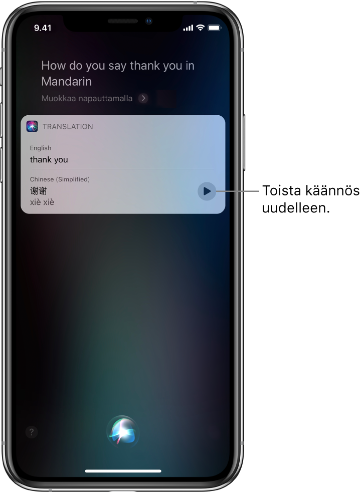 Vastauksena kysymykseen ”Hey Siri, how do you say Thank You in Mandarin?” Siri näyttää sanan ’Thank You’ käännettynä mandariinikiinaksi. Käännöksen oikealla puolella olevalla painikkeella käännös toistetaan uudestaan puhuttuna.