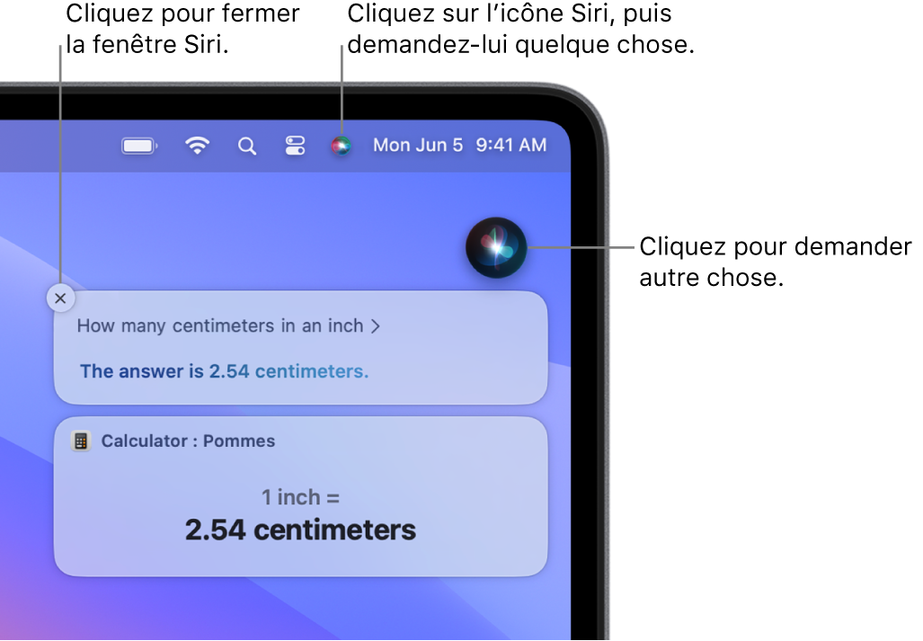 La partie située en haut à droite du bureau du Mac affichant l’icône Siri dans la barre de menu et la fenêtre Siri avec la requête “Combien font 15 pouces en centimètres“ et la réponse (la conversion effectuée par Calculette). Cliquez sur l’icône située en haut à droite de la fenêtre Siri pour émettre une autre requête. Cliquez sur le bouton de fermeture pour fermer la fenêtre Siri.