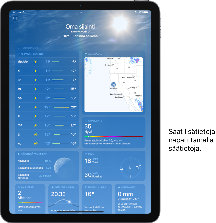 Sää-näkymä, jossa näkyy sijainti yläreunassa sekä nykyinen lämpötila ja säätila. Muualla näytöllä on lisää säätietoja, esimerkiksi 10 päivän sääennuste, sadekartta, kuun vaihe, tuulen suunta- ja nopeustiedot, UV-indeksi, auringonlaskun aika, tuntuu iholla -lämpötila sekä sademäärän ennuste.