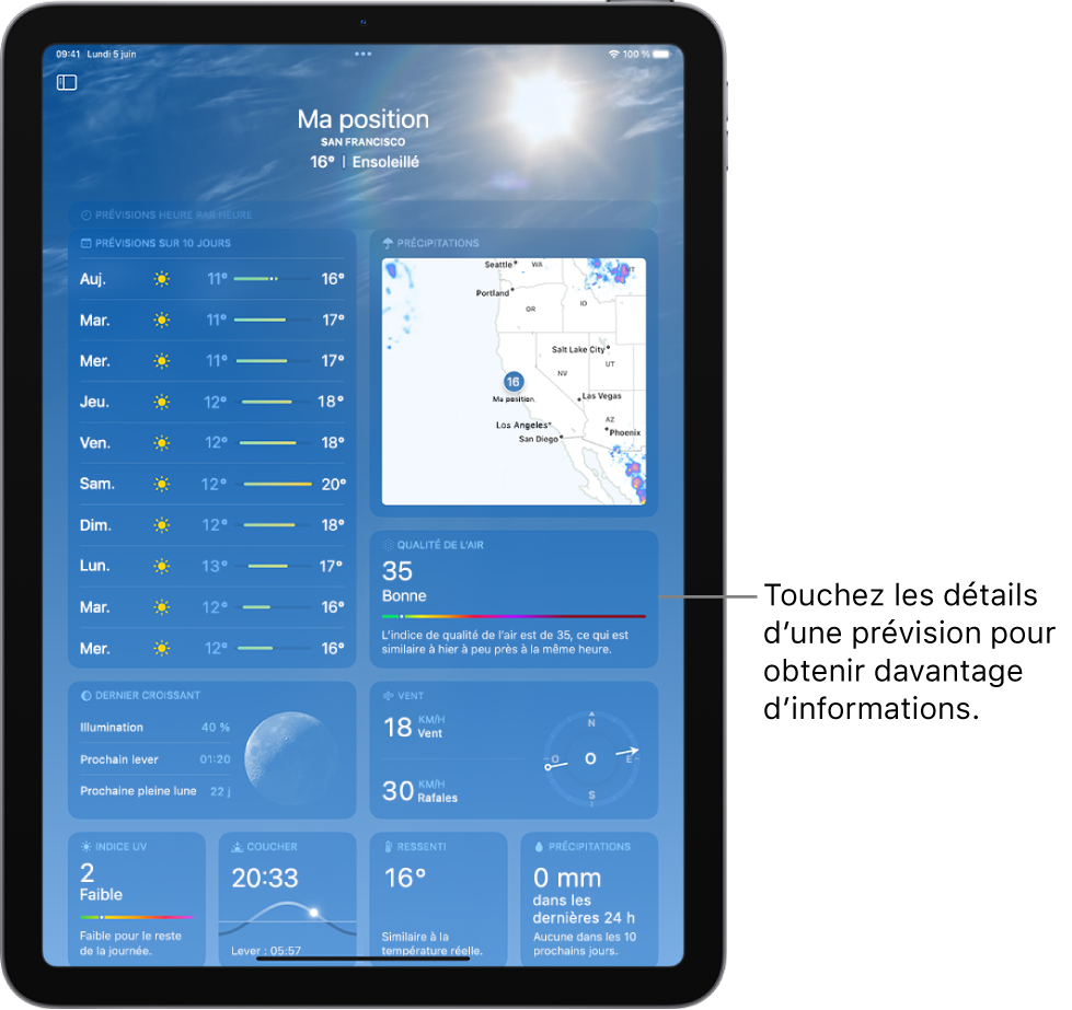 L’écran Météo affichant la position en haut, ainsi que la température et les conditions météo actuelles. Le reste de l’écran contient des informations météorologiques telles que les prévisions des dix prochains jours, une carte des précipitations, la position de la lune, la force et la direction du vent, l’indice UV, l’heure de coucher du soleil, la température ressentie et des prévisions concernant les précipitations.