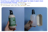 Covering up a plastic bottle with paper to make it seem more environmentally friendly Removed: Rule 1 (i.redd.it) submitted 21 hours ago by louissmlej 2 2 197 comments share save hide give award report HELLO, I'M PAPER BOTTLE UnB wo