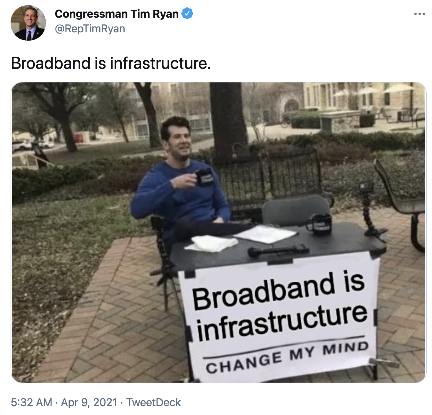 Congressman Tim Ryan @RepTimRyan •.. Broadband is infrastructure. Broadband is infrastructure CHANGE MY MIND 5:32 AM · Apr 9, 2021 · TweetDeck