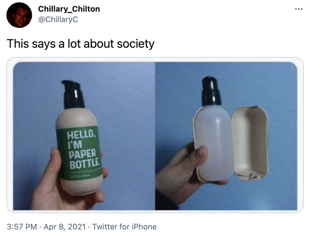 Chillary_Chilton @ChillaryC This says a lot about society HELLO, I'M РАPER BOTTLE 3:57 PM · Apr 8, 2021 · Twitter for iPhone