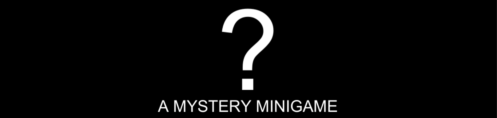 ? - A Mystery Minigame