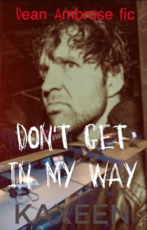 Don't Get In My Way (DEAN AMBROSE) by kaxeen