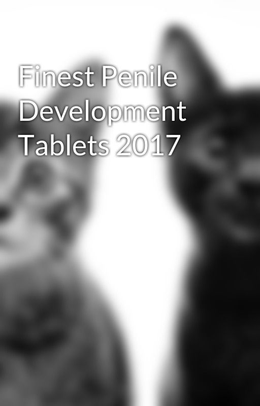 Finest Penile Development Tablets 2017 by bailweasel07