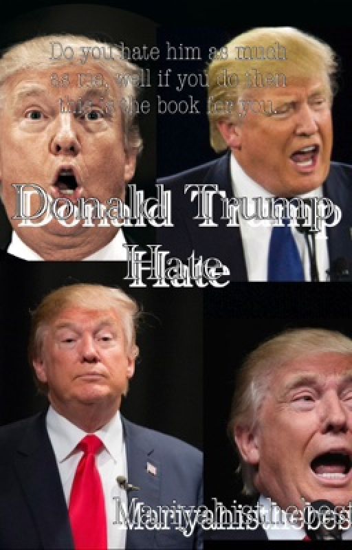 Donald trump hate by mariyahisthebest