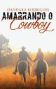 AMARRANDO O COWBOY (COWBOYS #1) by drodrigues_