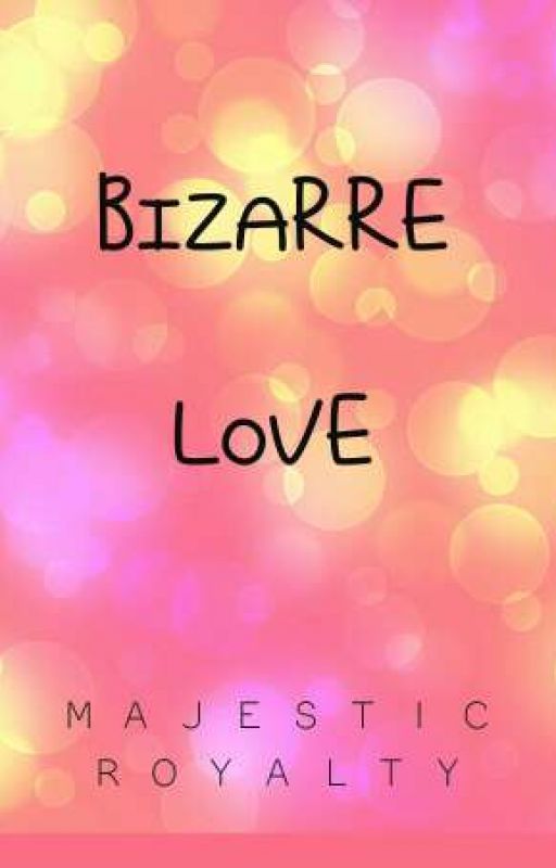 Bizarre Love by MajesticRoyalty