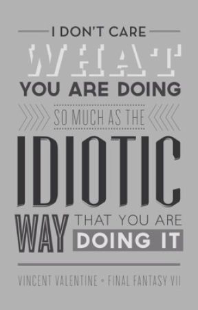 I DON'T CARE WHAT YOU'RE DOING, SO MUCH AS THE IDIOTIC WAY YOU'RE DOING IT (Rant book) by MistyAngle2