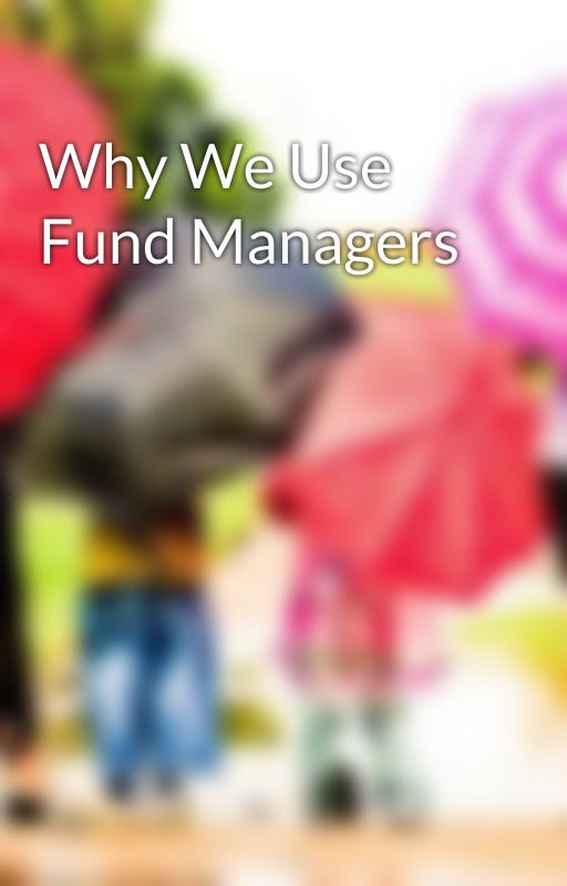 Why We Use Fund Managers by claus7mary