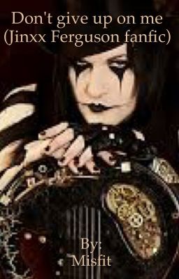 Don't give up on me(Jinxx Ferguson fanfic) cover