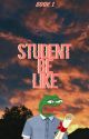 Student Be Like [Book 1] by yochugurt