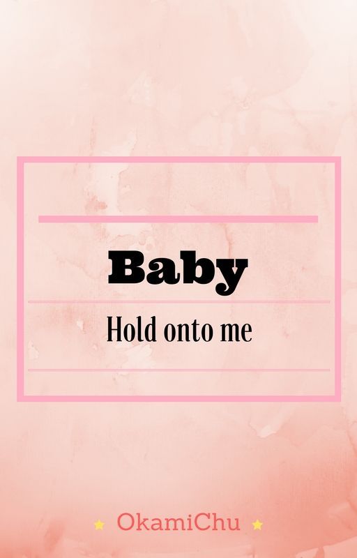 Baby hold onto me by OkamiChu