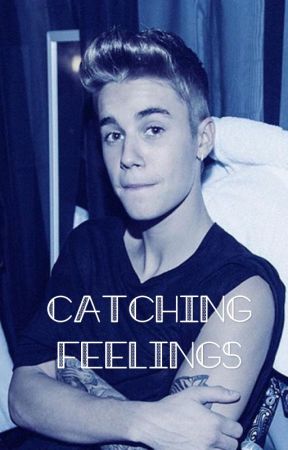 Catching Feelings (Justin Bieber bully fanfic) by imaginejbizzle