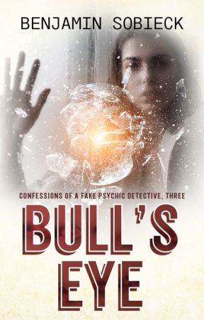 Bull's Eye: Confessions of a Fake Psychic Detective #3 by BenSobieck