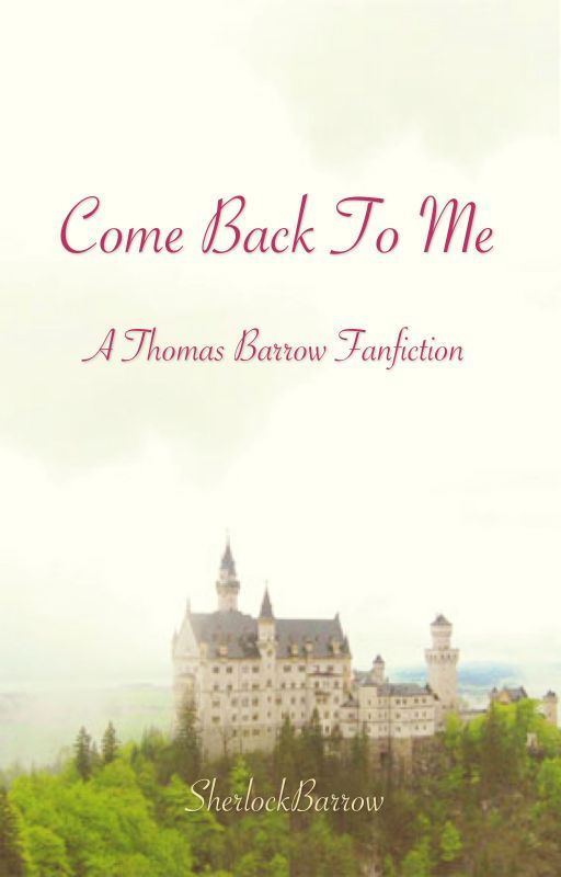 Come Back To Me - A Thomas Barrow fanfiction by SherlockBarrow