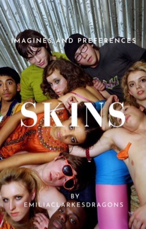 SKINS Imagines and Preferences by emiliaclarkesdragons