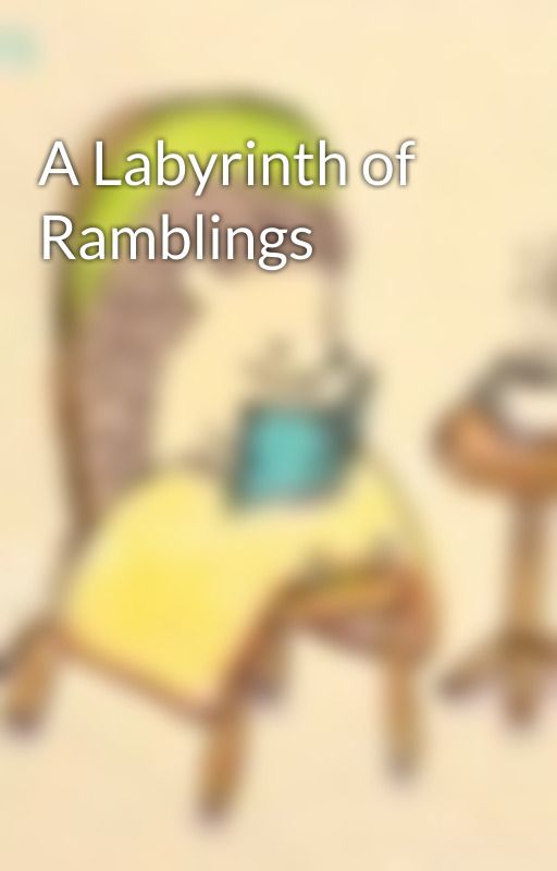 A Labyrinth of Ramblings by Ellowyne