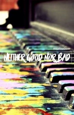 Neither good nor bad by RosalineOscar