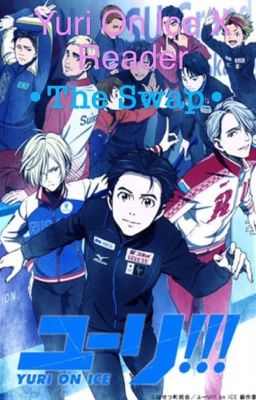 Yuri on ice x reader •the Swap• cover