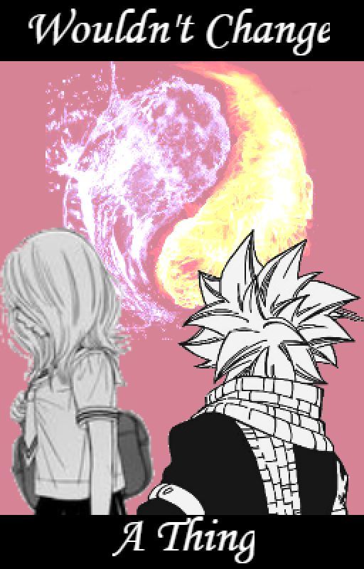 Wouldn't Change a Thing {Natsu x Reader} by TalkLaterBusyFangirl