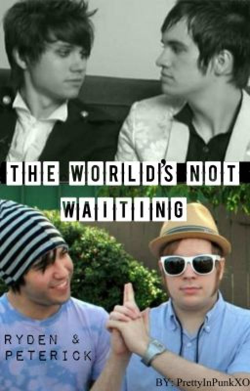 The World's Not Waiting (Ryden/Rydon & Peterick) *On Hiatus* by PrettyInPunkXO