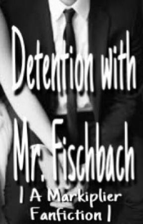 Detention with Mr. Fischbach | A Markiplier Fanfiction | Smut | by MsLollipop171