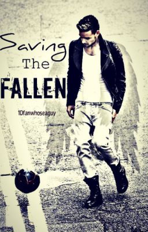 Saving the Fallen (One Direction FanFic) (Under Major Editing) by 1Dfanwhoseaguy