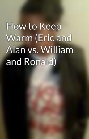 How to Keep Warm (Eric and Alan vs. William and Ronald) by KendraEvet