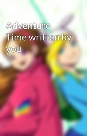 Adventure Time written by you by mabel101