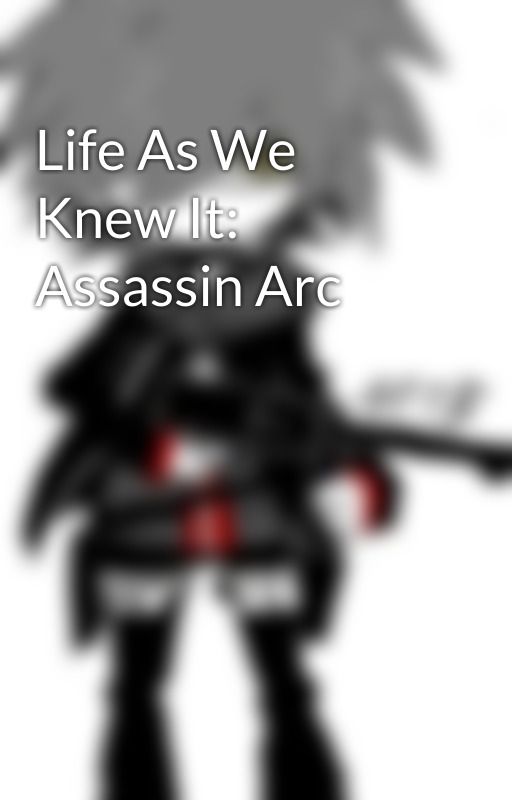 Life As We Knew It: Assassin Arc by Ssj-crona