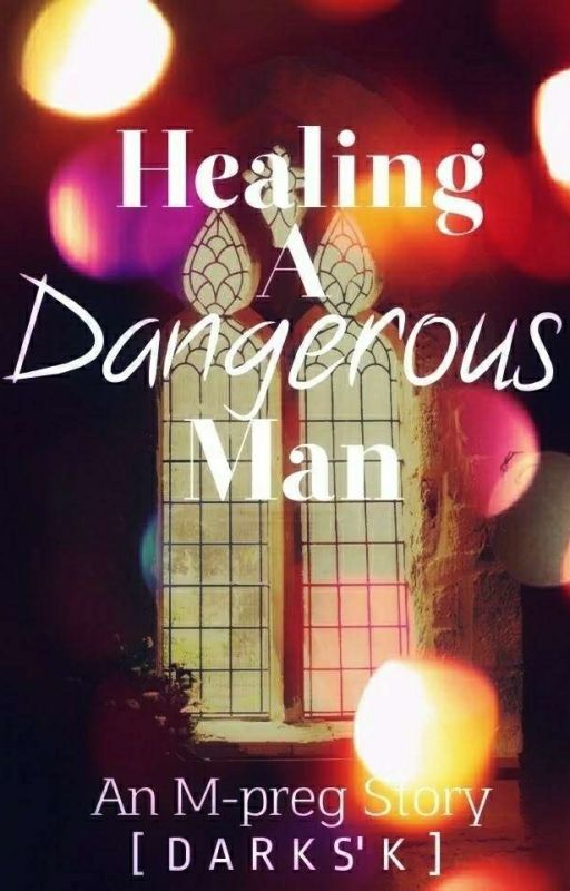 Healing A Dangerous Man [An M-preg Story] by BlacklYandDarksK