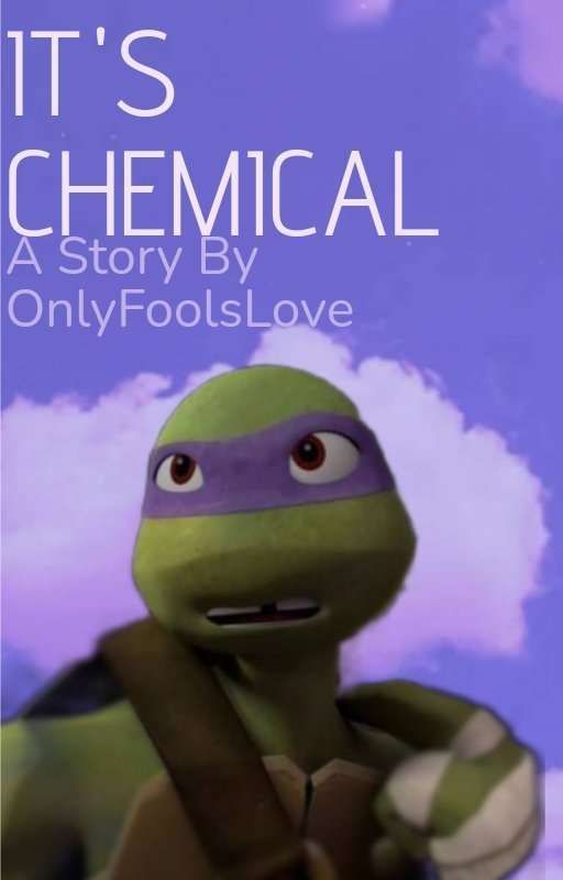 It's Chemical {Donnie x Reader} (Donatello x Reader) (TMNT x Reader) by OnlyFoolsLove