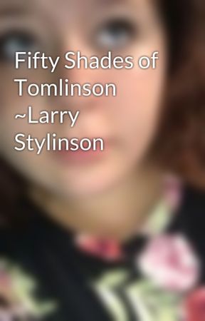 Fifty Shades of Tomlinson ~Larry Stylinson by beautyandtrouble