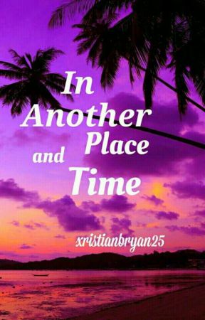 IN ANOTHER PLACE AND TIME by xristianbryan25