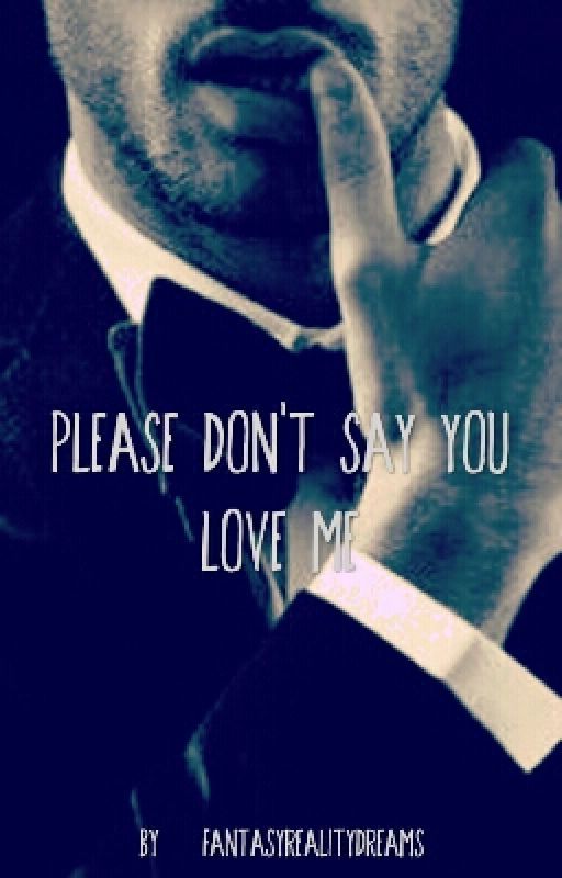 Please Don't Say You Love Me by FantasyRealityDreams